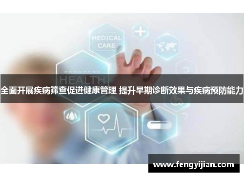 全面开展疾病筛查促进健康管理 提升早期诊断效果与疾病预防能力