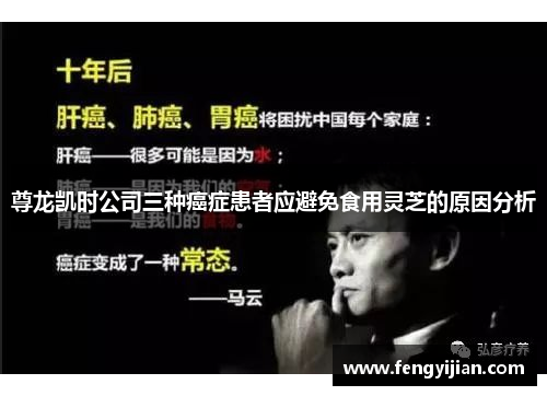 尊龙凯时公司三种癌症患者应避免食用灵芝的原因分析 尊龙凯时公司三种癌症患者应避免食用灵芝的原因分析